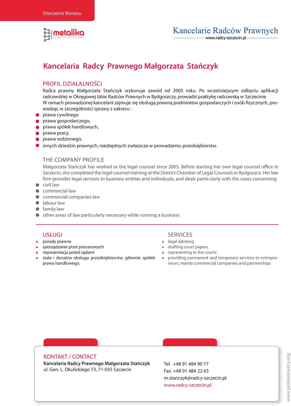 W ramach prowadzonej kancelarii zajmuje się obsługą prawną podmiotów gospodarczych i osób fizycznych, prowadząc w szczególności sprawy z zakresu : prawa cywilnego prawa gospodarczego, prawa spółek