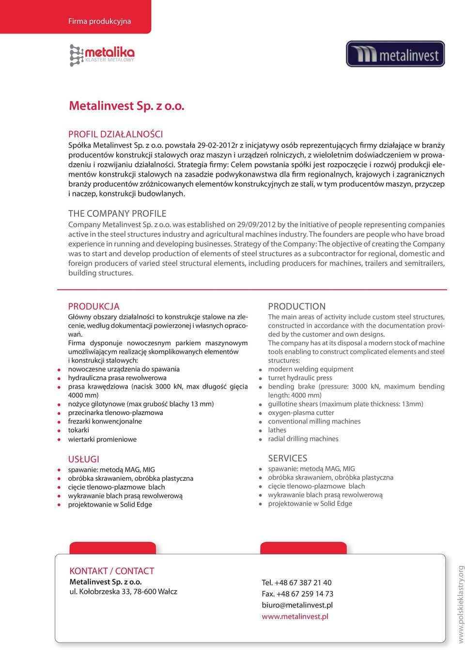 o. Spółka Metalinvest Sp. z o.o. powstała 29-02-2012r z inicjatywy osób reprezentujących firmy działające w branży producentów konstrukcji stalowych oraz maszyn i urządzeń rolniczych, z wieloletnim