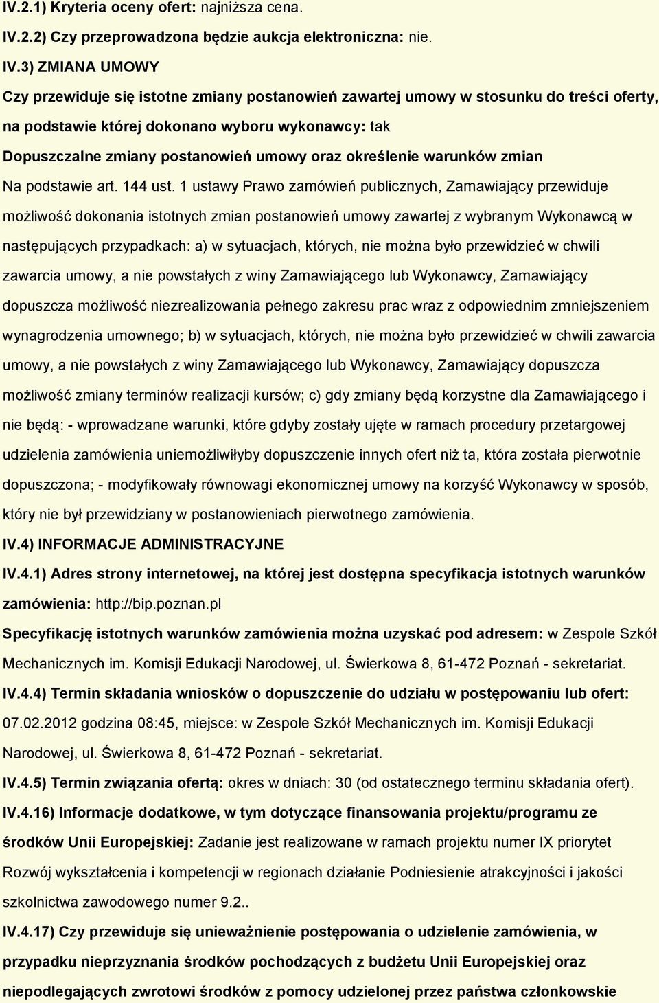 3) ZMIANA UMOWY Czy przewiduje się istotne zmiany postanowień zawartej umowy w stosunku do treści oferty, na podstawie której dokonano wyboru wykonawcy: tak Dopuszczalne zmiany postanowień umowy oraz