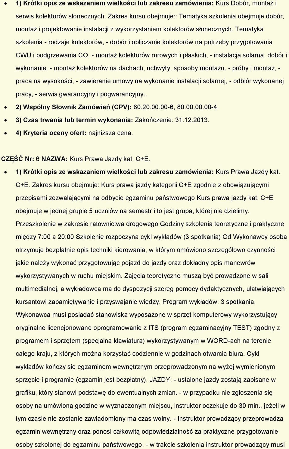 Tematyka szkolenia - rodzaje kolektorów, - dobór i obliczanie kolektorów na potrzeby przygotowania CWU i podgrzewania CO, - montaż kolektorów rurowych i płaskich, - instalacja solarna, dobór i