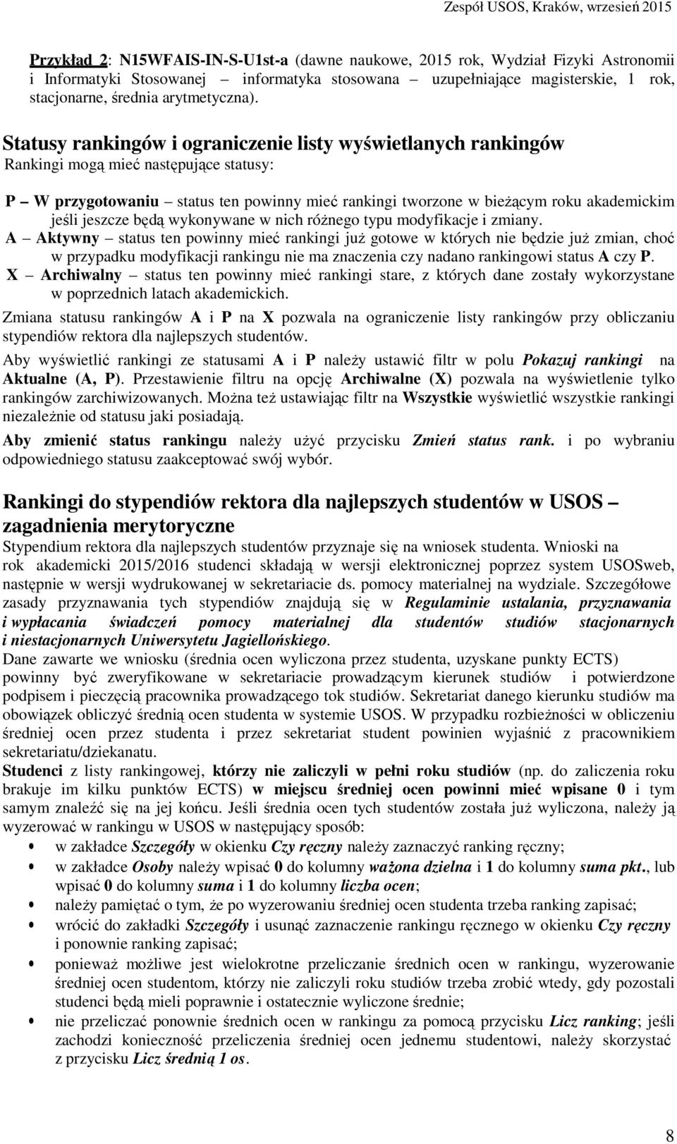 Statusy rankingów i ograniczenie listy wyświetlanych rankingów Rankingi mogą mieć następujące statusy: P W przygotowaniu status ten powinny mieć rankingi tworzone w bieżącym roku akademickim jeśli