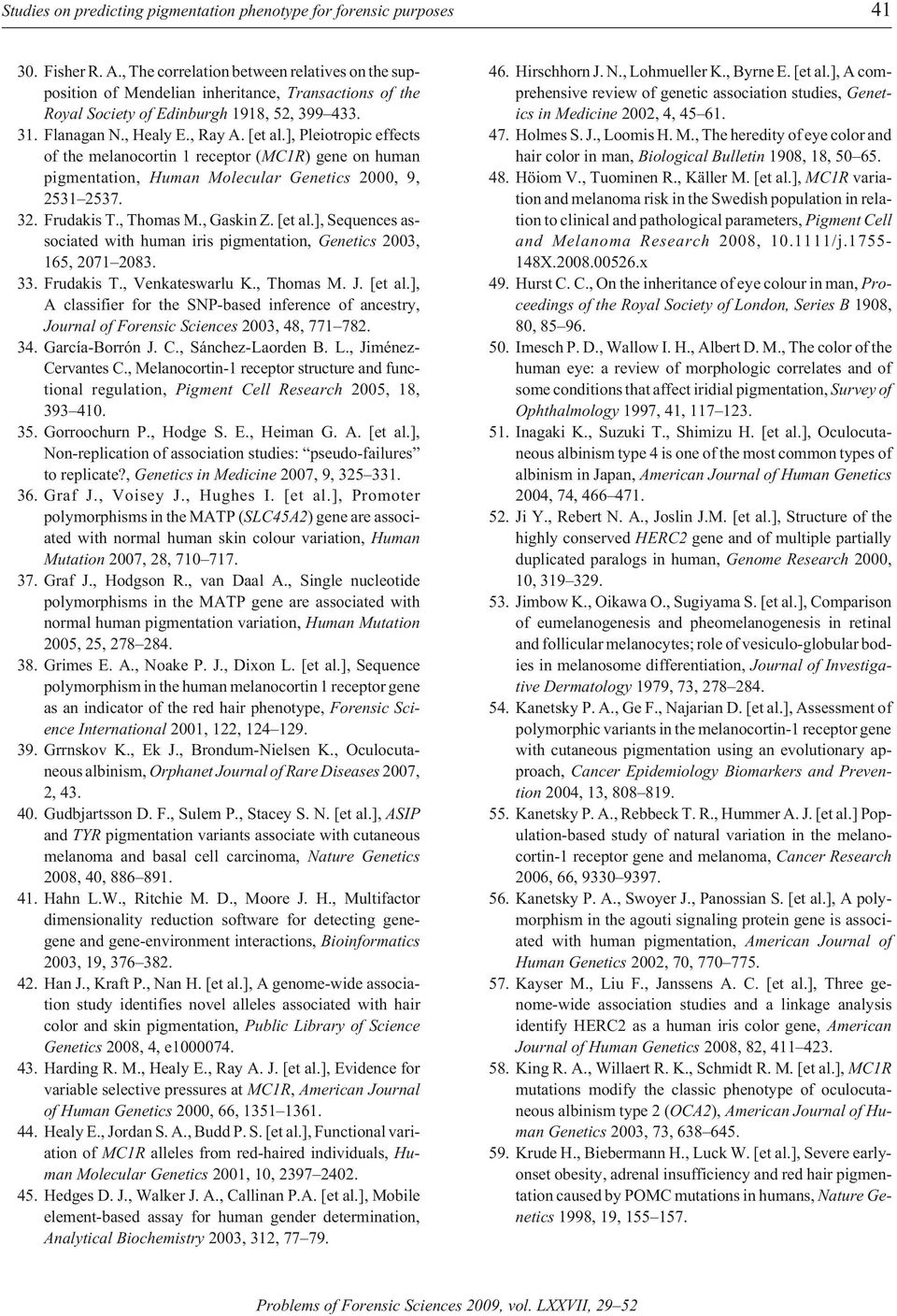 , Ray A. [et al.], Pleiotropic ef fects of the melanocortin 1 re cep tor (MC1R) gene on hu man pig men ta tion, Hu man Mo lec u lar Ge net ics 2000, 9, 2531 2537. 32. Frudakis T., Thomas M.