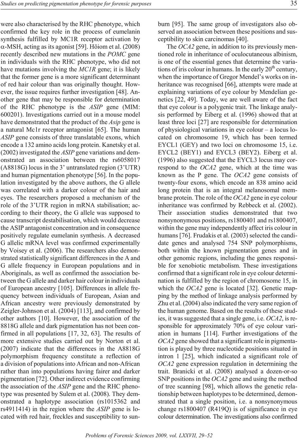 (2008) re cently de scribed new mu ta tions in the POMC gene in in di vid u als with the RHC phe no type, who did not have mu ta tions in volv ing the MC1R gene; it is likely that the for mer gene is