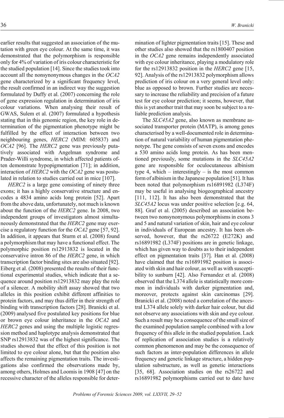 Since the stud ies took into ac count all the nonsynonymous changes in the OCA2 gene char ac ter ized by a sig nif i cant fre quency level, the re sult con firmed in an in di rect way the sug ges