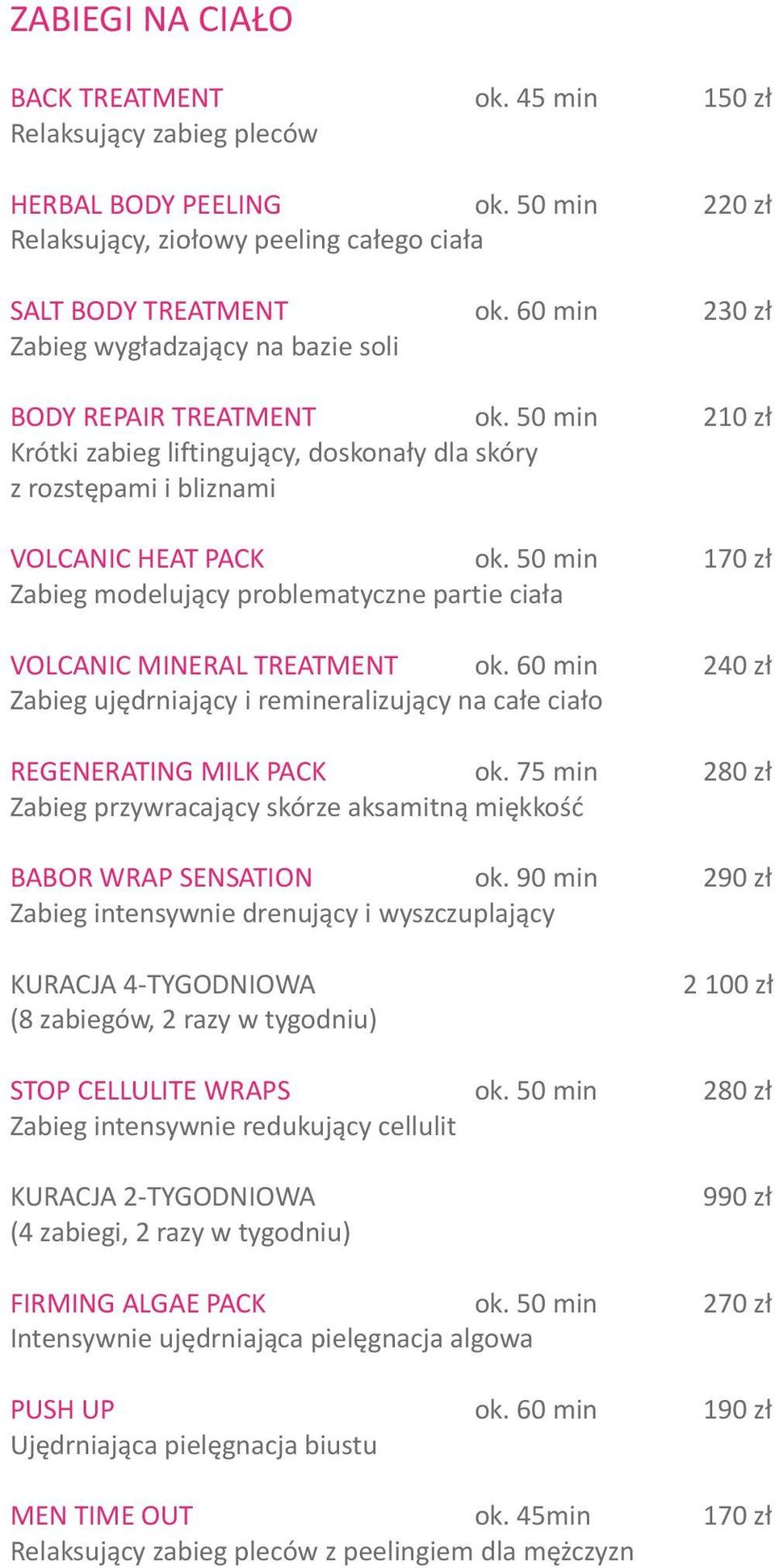 50 min 210 z³ Krótki zabieg liftinguj¹cy, doskona³y dla skóry z rozstêpami i bliznami VOLCANIC HEAT PACK ok. 50 min 170 z³ Zabieg modeluj¹cy problematyczne partie cia³a VOLCANIC MINERAL TREATMENT ok.