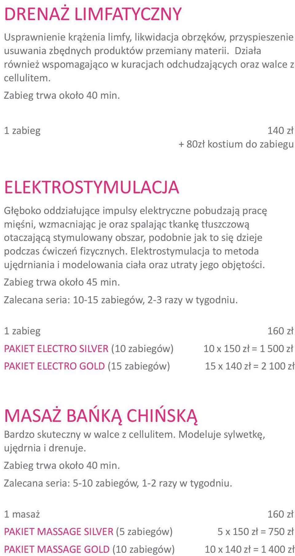 1 zabieg 140 z³ + 80z³ kostium do zabiegu ELEKTROSTYMULACJA G³êboko oddzia³uj¹ce impulsy elektryczne pobudzaj¹ pracê miêœni, wzmacniaj¹c je oraz spalaj¹c tkankê t³uszczow¹ otaczaj¹c¹ stymulowany