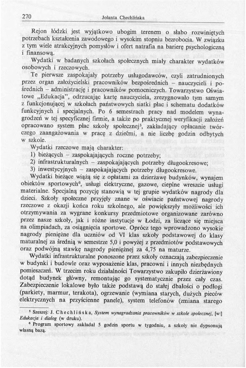 Te pierwsze zaspokajały potrzeby usługodawców, czyli zatrudnionych przez organ założycielski pracowników bezpośrednich - nauczycieli i p o- średnich - administrację i pracowników pomocniczych.