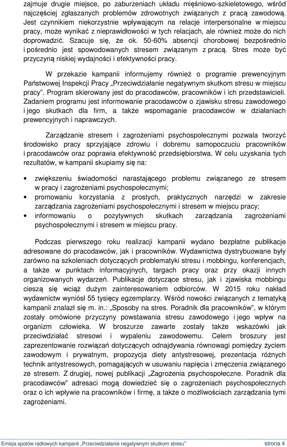 50-60% absencji chorobowej bezpośrednio i pośrednio jest spowodowanych stresem związanym z pracą. Stres może być przyczyną niskiej wydajności i efektywności pracy.