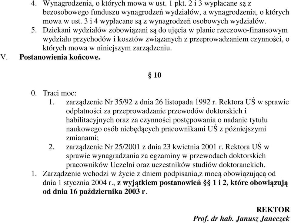 Dziekani wydziałów zobowiązani są do ujęcia w planie rzeczowo-finansowym wydziału przychodów i kosztów związanych z przeprowadzaniem czynności, o których mowa w niniejszym zarządzeniu. V.