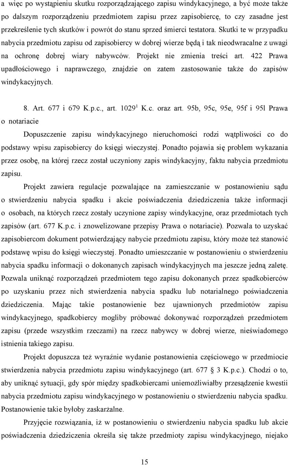 Projekt nie zmienia treści art. 422 Prawa upadłościowego i naprawczego, znajdzie on zatem zastosowanie także do zapisów windykacyjnych. 8. Art. 677 i 679 K.p.c., art. 1029 1 K.c. oraz art.