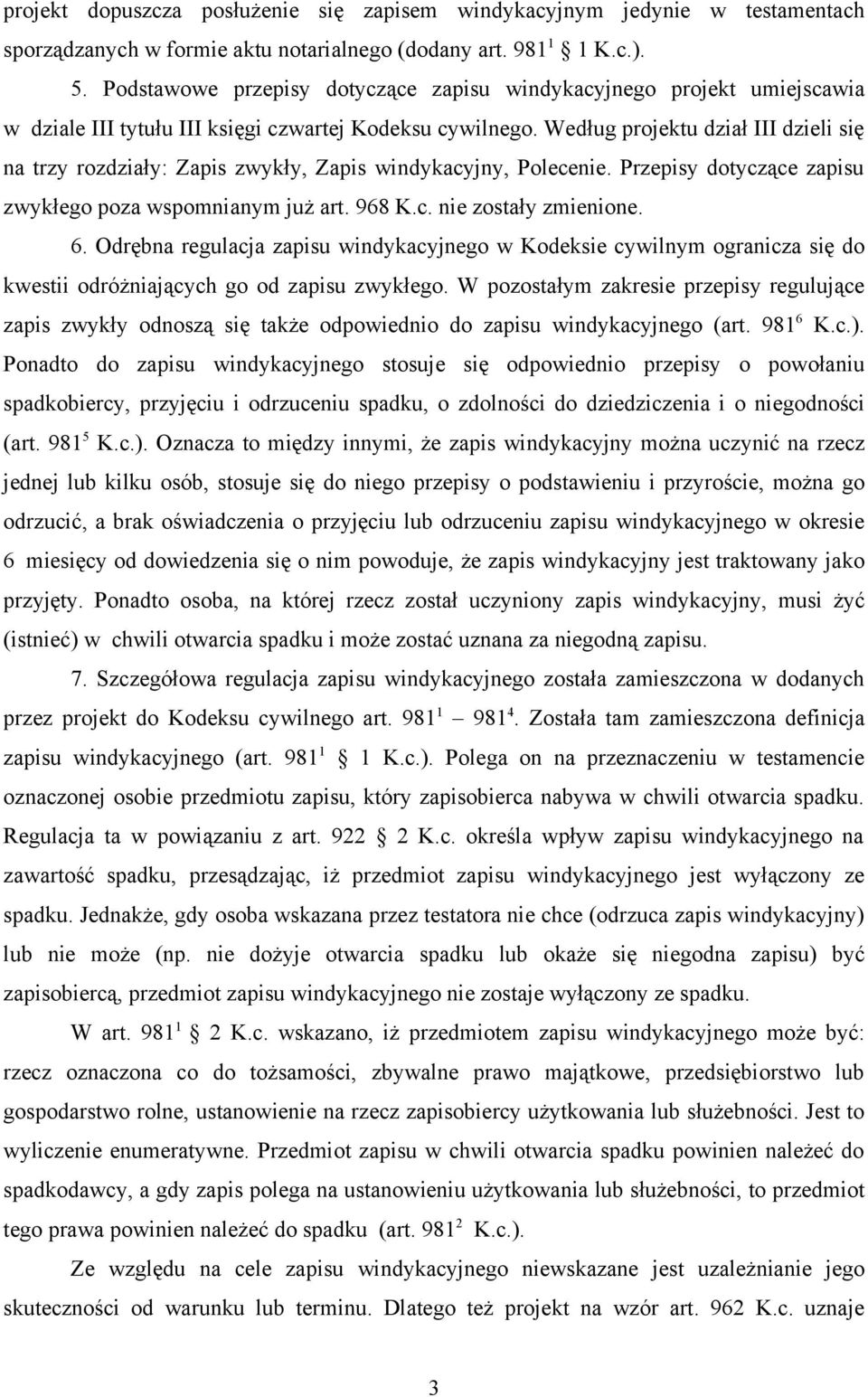 Według projektu dział III dzieli się na trzy rozdziały: Zapis zwykły, Zapis windykacyjny, Polecenie. Przepisy dotyczące zapisu zwykłego poza wspomnianym już art. 968 K.c. nie zostały zmienione. 6.