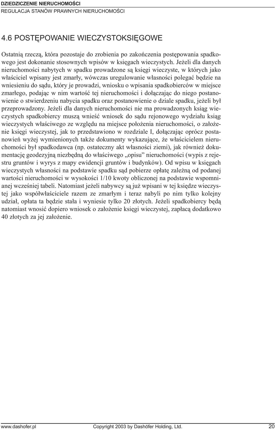 Je eli dla danych nieruchomoœci nabytych w spadku prowadzone s¹ ksiêgi wieczyste, w których jako w³aœciciel wpisany jest zmar³y, wówczas uregulowanie w³asnoœci polegaæ bêdzie na wniesieniu do s¹du,