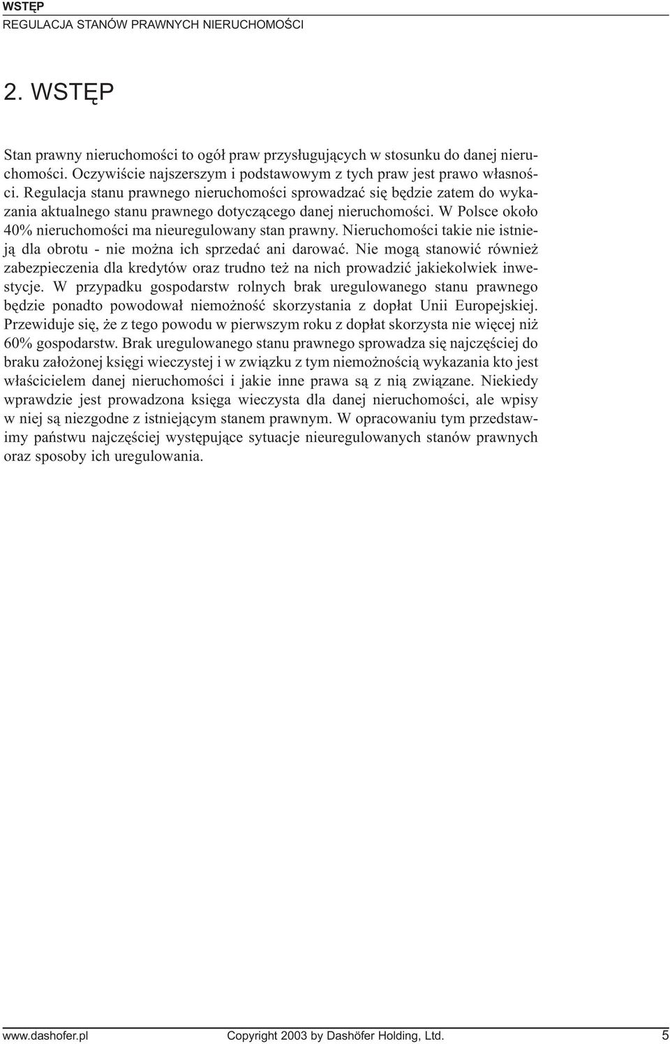 W Polsce oko³o 40% nieruchomoœci ma nieuregulowany stan prawny. Nieruchomoœci takie nie istniej¹ dla obrotu - nie mo na ich sprzedaæ ani darowaæ.