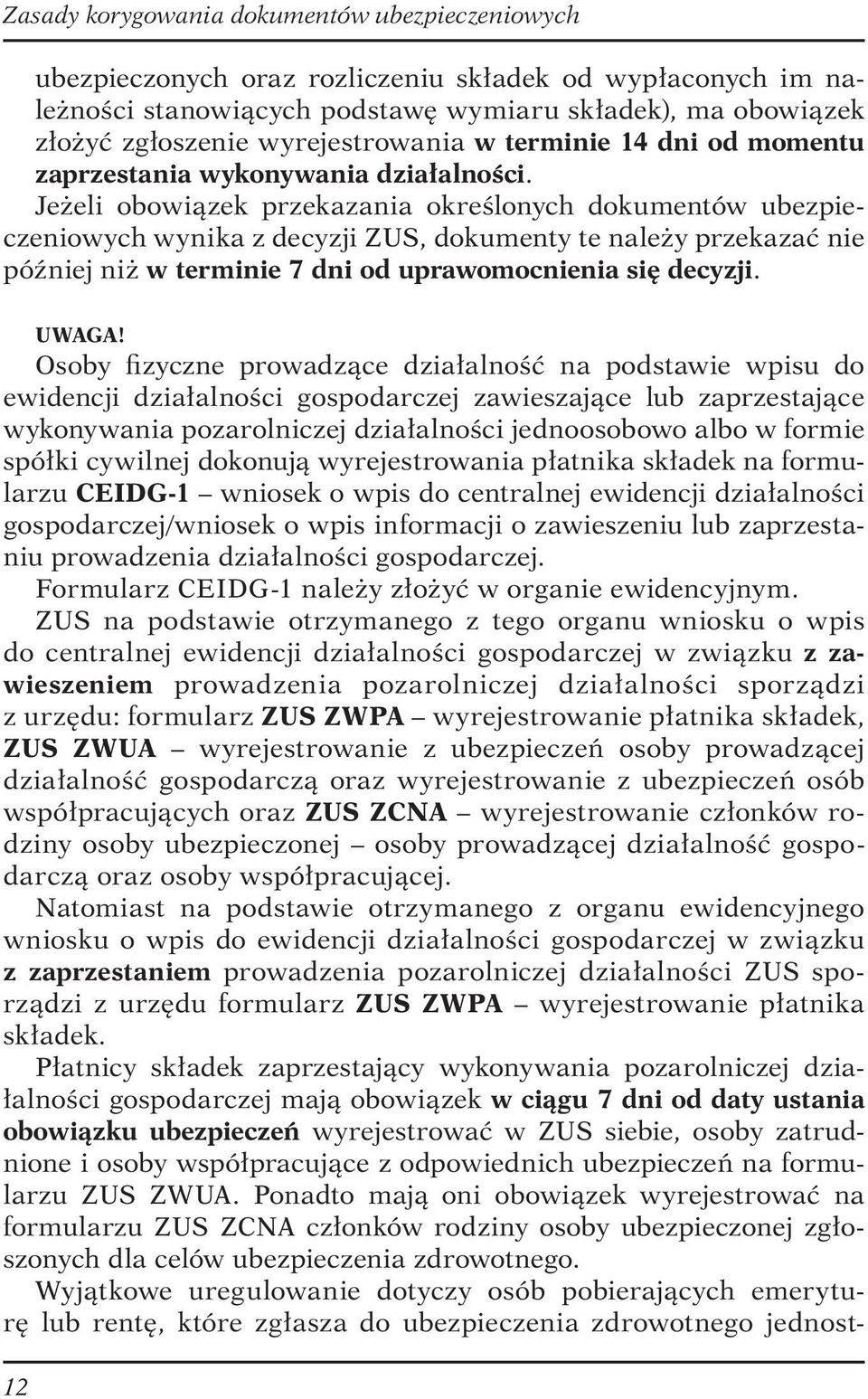 Jeżeli obowiązek przekazania określonych dokumentów ubezpieczeniowych wynika z decyzji ZUS, dokumenty te należy przekazać nie później niż w terminie 7 dni od uprawomocnienia się decyzji. UWAGA!