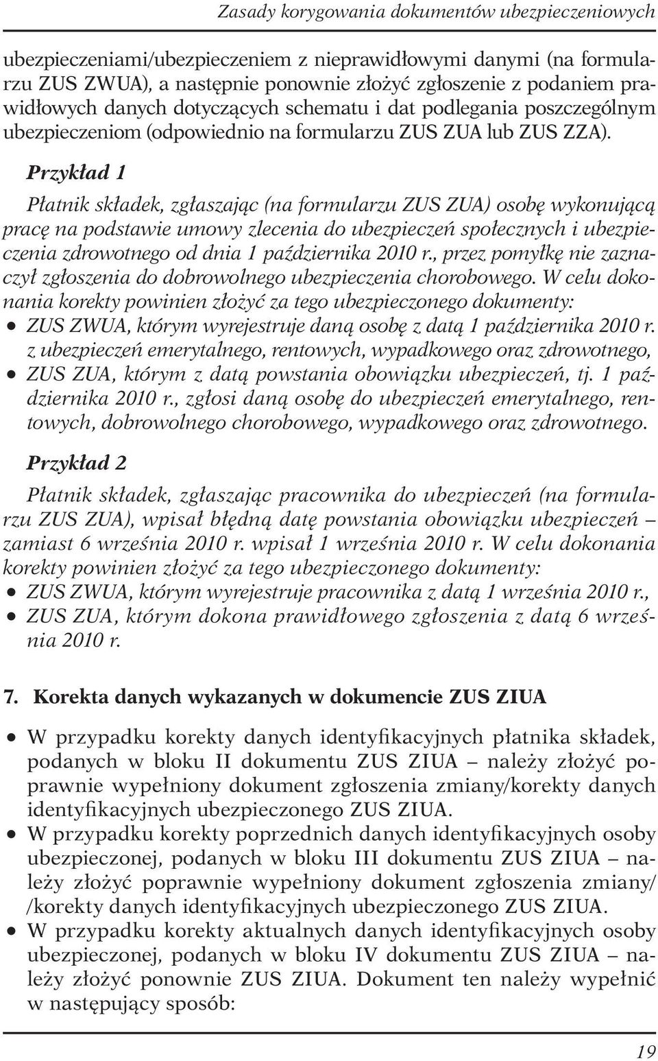 Przykład 1 Płatnik składek, zgłaszając (na formularzu ZUS ZUA) osobę wykonującą pracę na podstawie umowy zlecenia do ubezpieczeń społecznych i ubezpieczenia zdrowotnego od dnia 1 października 2010 r.