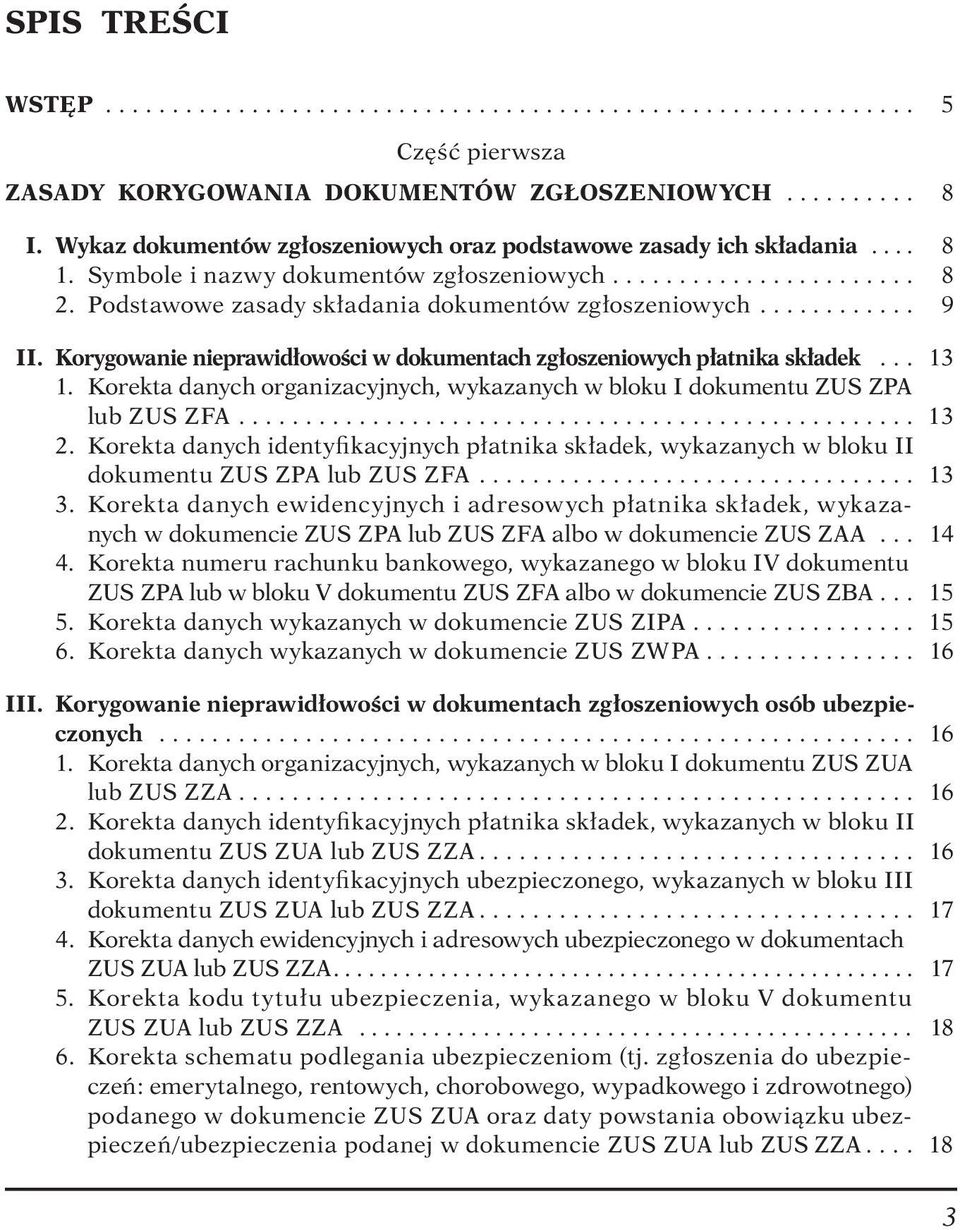 Podstawowe zasady składania dokumentów zgłoszeniowych............ 9 II. Korygowanie nieprawidłowości w dokumentach zgłoszeniowych płatnika składek... 13 1.