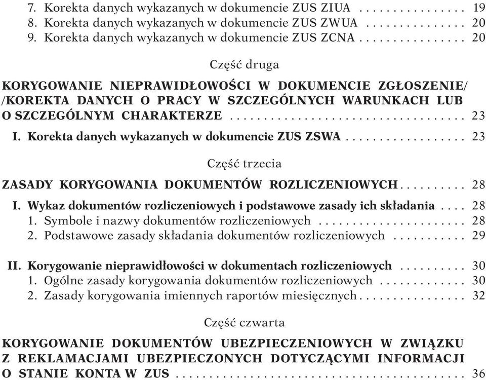 Korekta danych wykazanych w dokumencie ZUS ZSWA.................. 23 Część trzecia ZASADY KORYGOWANIA DOKUMENTÓW ROZLICZENIOWYCH.......... 28 I.