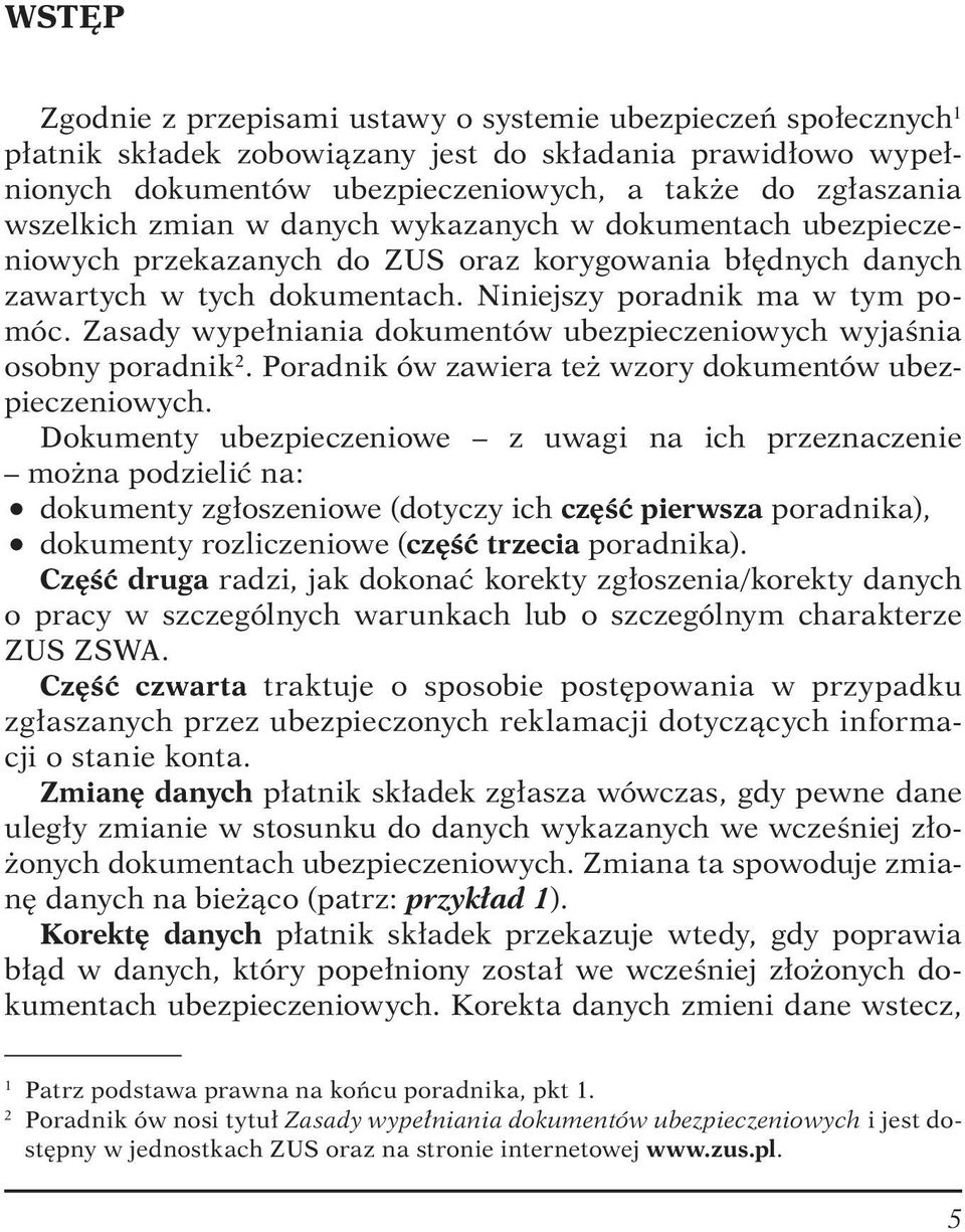 Zasady wypełniania dokumentów ubezpieczeniowych wyjaśnia osobny poradnik 2. Poradnik ów zawiera też wzory dokumentów ubezpieczeniowych.