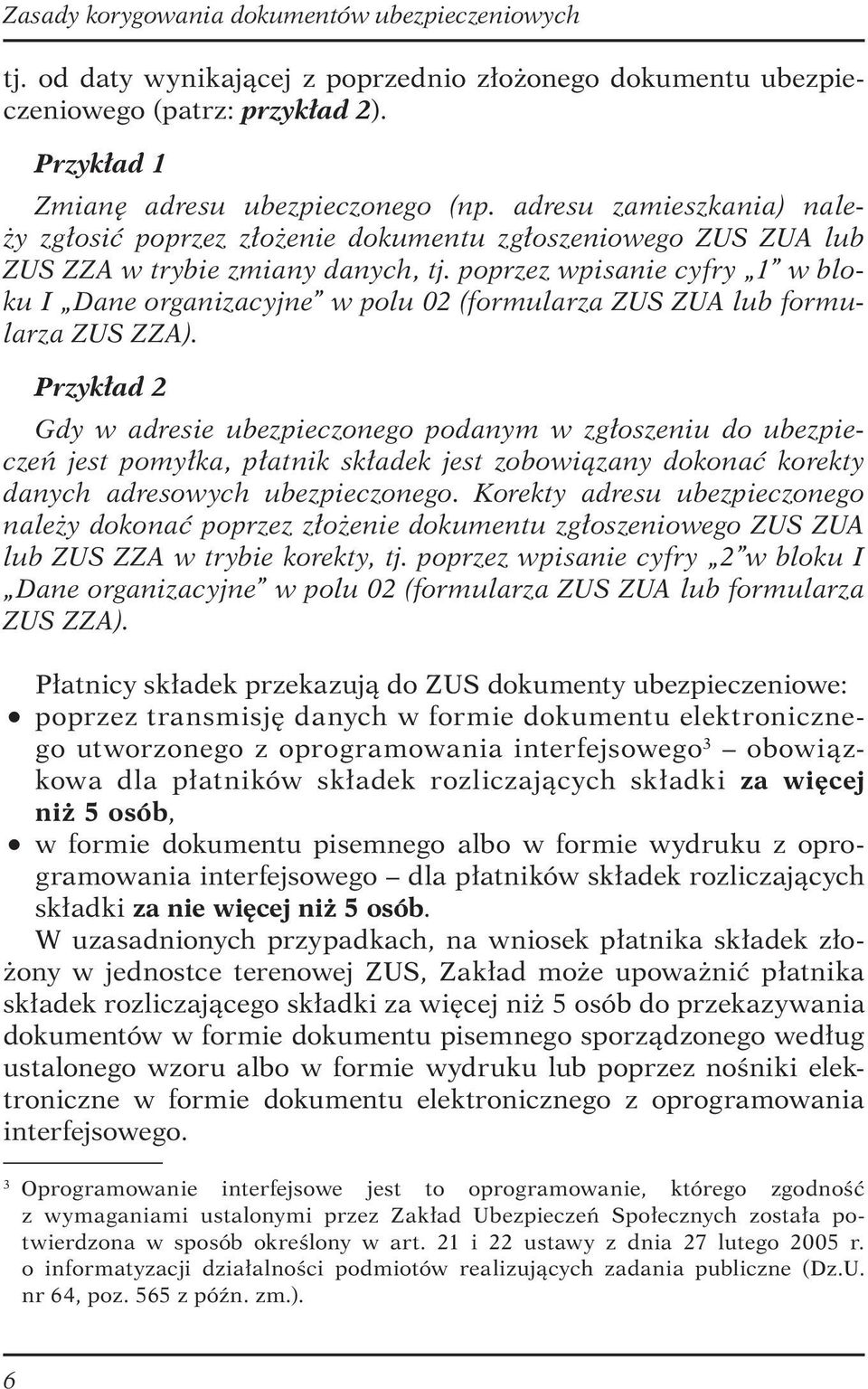 poprzez wpisanie cyfry 1 w bloku I Dane organizacyjne w polu 02 (formularza ZUS ZUA lub formularza ZUS ZZA).