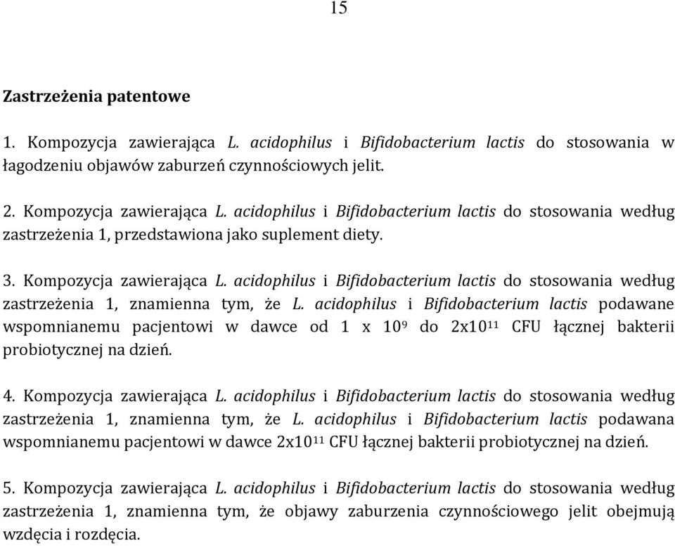 acidophilus i Bifidobacterium lactis podawane wspomnianemu pacjentowi w dawce od 1 x 10 9 do 2x10 11 CFU łącznej bakterii probiotycznej na dzień. 4. Kompozycja zawierająca L.