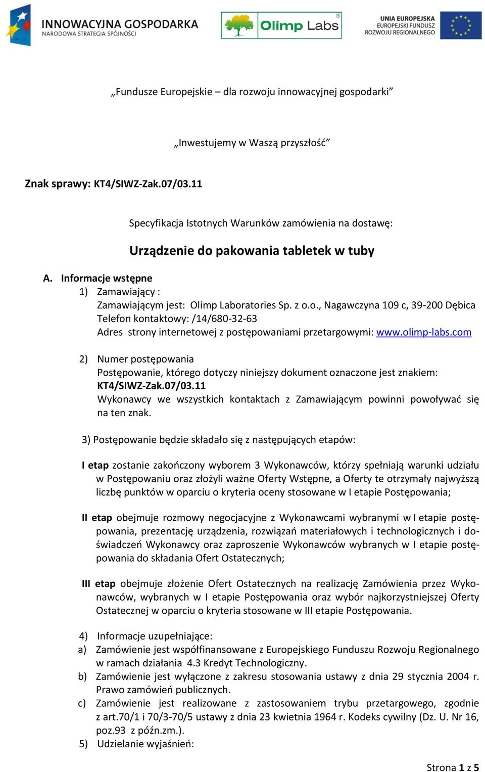 olimp-labs.com 2) Numer postępowania Postępowanie, którego dotyczy niniejszy dokument oznaczone jest znakiem: KT4/SIWZ-Zak.07/03.