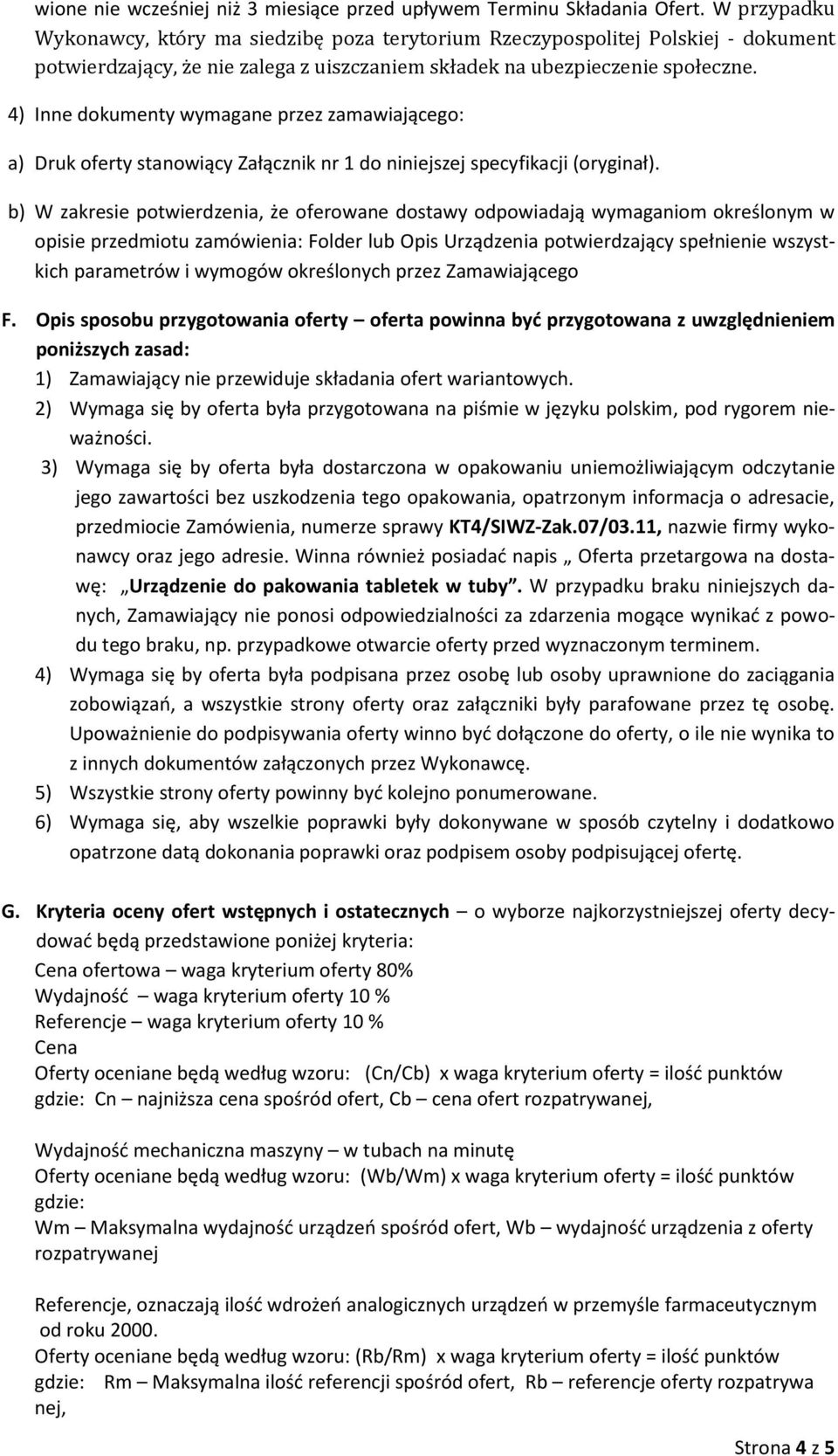 4) Inne dokumenty wymagane przez zamawiającego: a) Druk oferty stanowiący Załącznik nr 1 do niniejszej specyfikacji (oryginał).