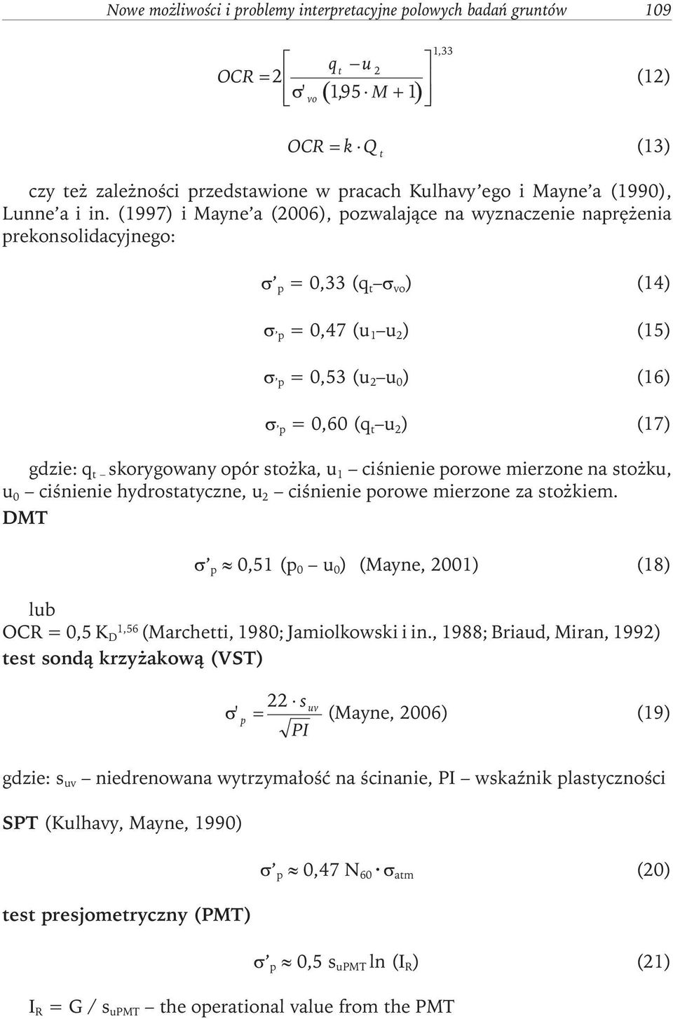 (1997) i Mayne a (2006), pozwalające na wyznaczenie naprężenia prekonsolidacyjnego: p = 0,33 (q t vo ) (14) p = 0,47 (u 1 u 2 ) (15) p = 0,53 (u 2 u 0 ) (16) p = 0,60 (q t u 2 ) (17) gdzie: q t