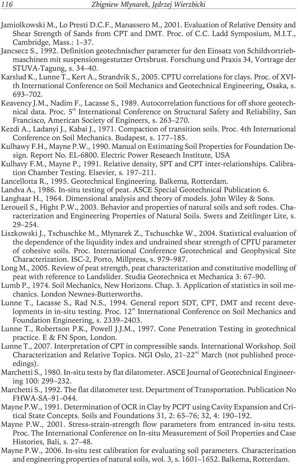 Forschung und Praxis 34, Vortrage der STUVA-Tagung, s. 34 40. Karslud K., Lunne T., Kert A., Strandvik S., 2005. CPTU correlations for clays. Proc.