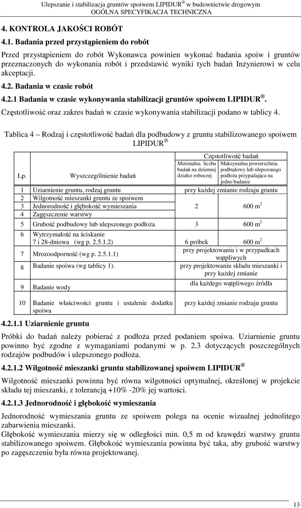 akceptacji. 4.2. Badania w czasie robót 4.2.1 Badania w czasie wykonywania stabilizacji gruntów spoiwem LIPIDUR. Czstotliwo oraz zakres bada w czasie wykonywania stabilizacji podano w tablicy 4.