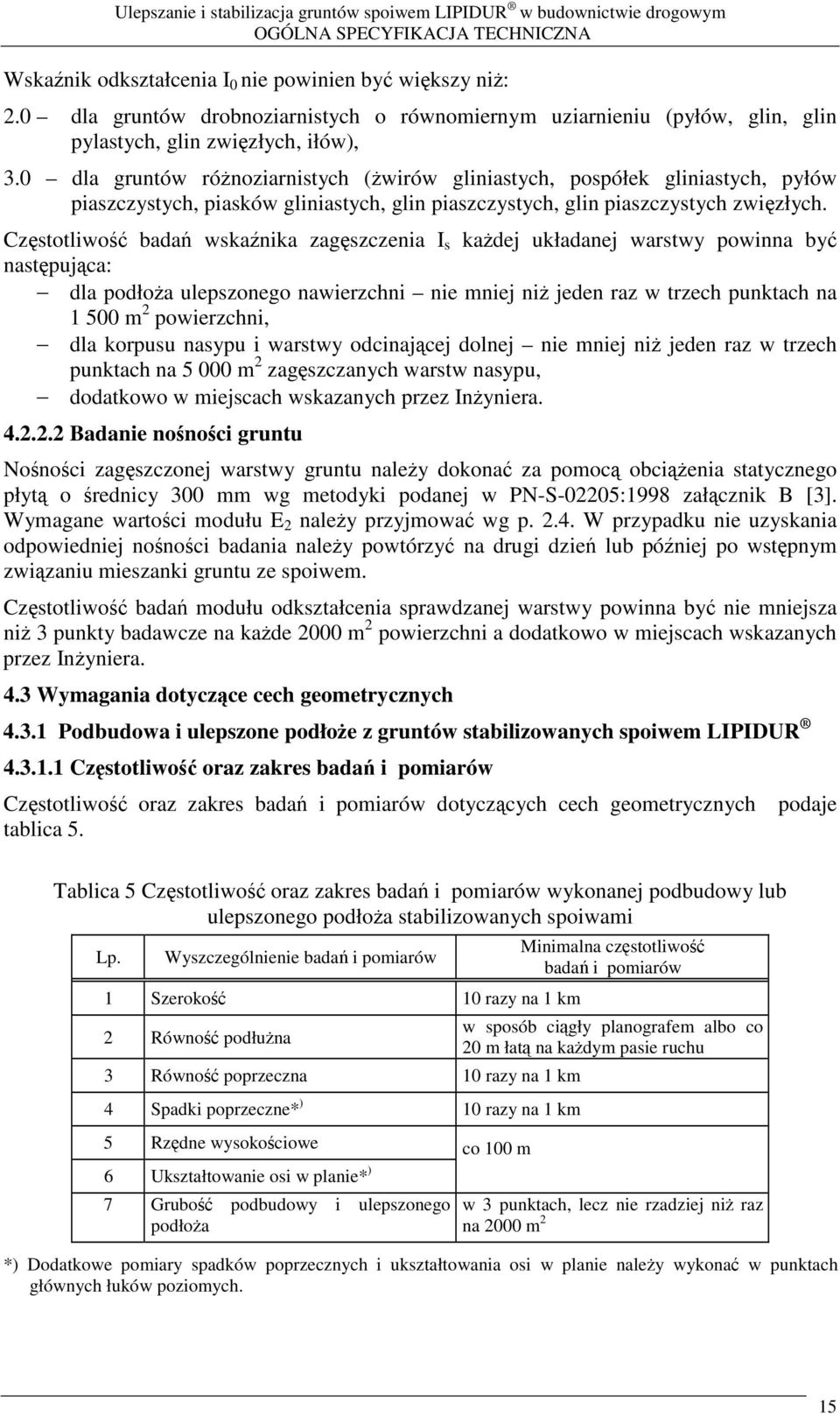 Czstotliwo bada wskanika zagszczenia I s kadej układanej warstwy powinna by nastpujca: dla podłoa ulepszonego nawierzchni nie mniej ni jeden raz w trzech punktach na 1 500 m 2 powierzchni, dla