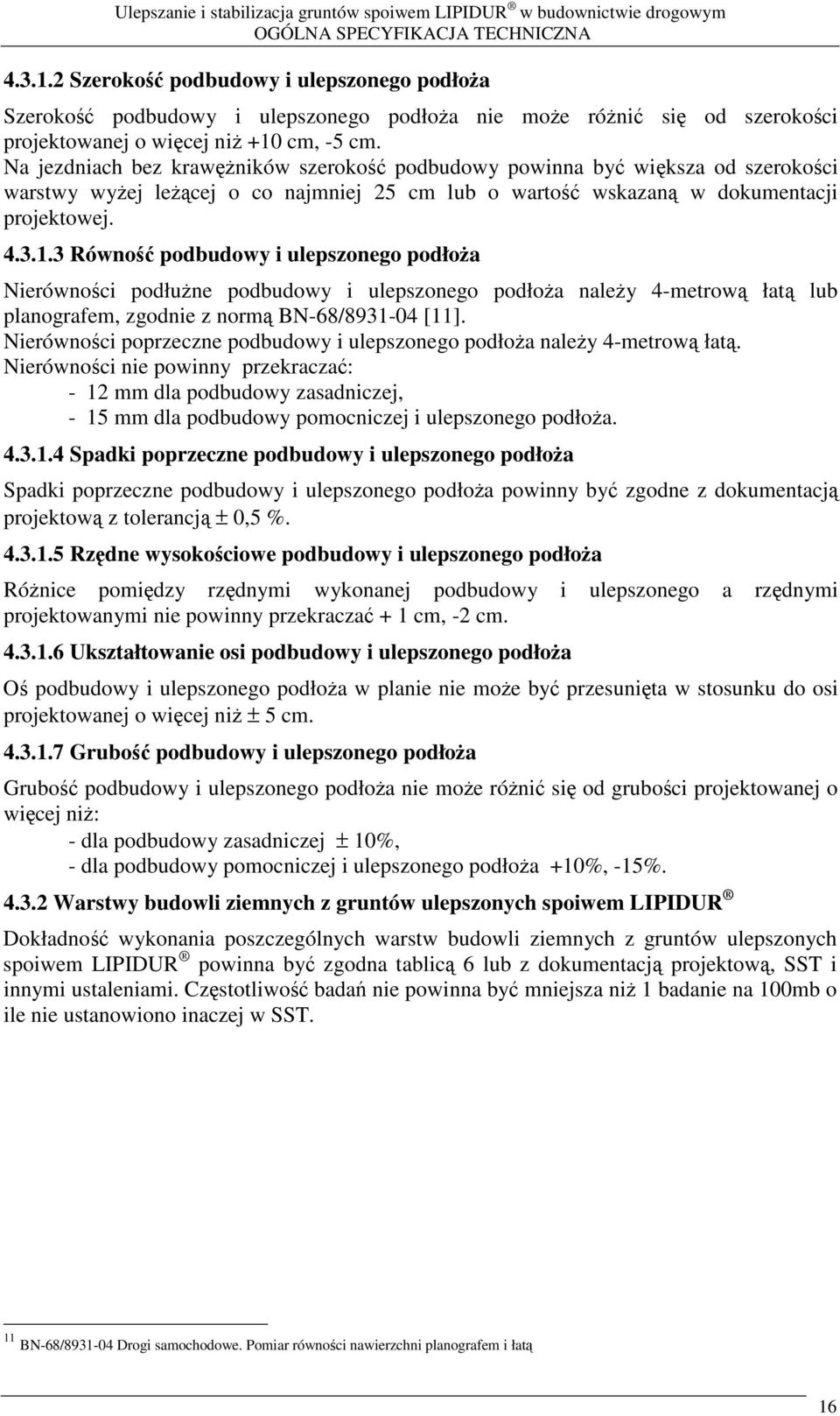 3 Równo podbudowy i ulepszonego podłoa Nierównoci podłune podbudowy i ulepszonego podłoa naley 4-metrow łat lub planografem, zgodnie z norm BN-68/8931-04 [11].