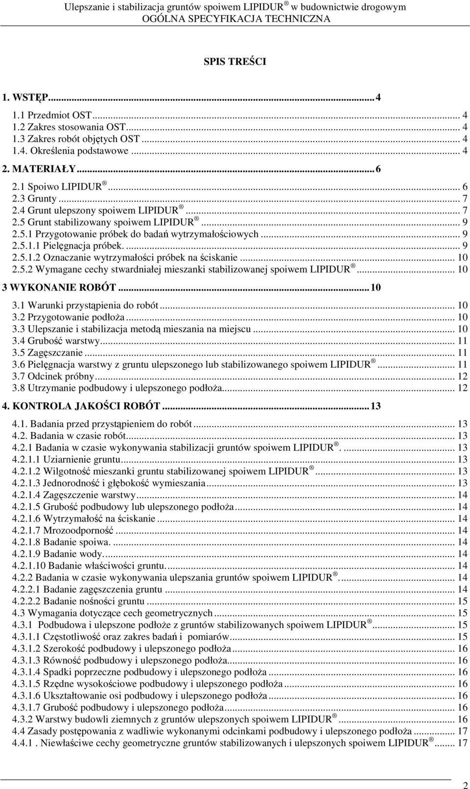 .. 10 2.5.2 Wymagane cechy stwardniałej mieszanki stabilizowanej spoiwem LIPIDUR... 10 3 WYKONANIE ROBÓT...10 3.1 Warunki przystpienia do robót... 10 3.2 Przygotowanie podłoa... 10 3.3 Ulepszanie i stabilizacja metod mieszania na miejscu.