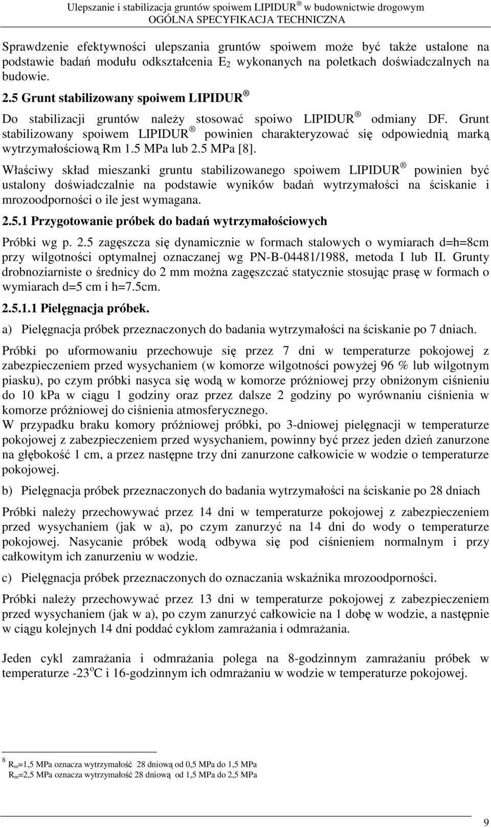 Grunt stabilizowany spoiwem LIPIDUR powinien charakteryzowa si odpowiedni mark wytrzymałociow Rm 1.5 MPa lub 2.5 MPa [8].