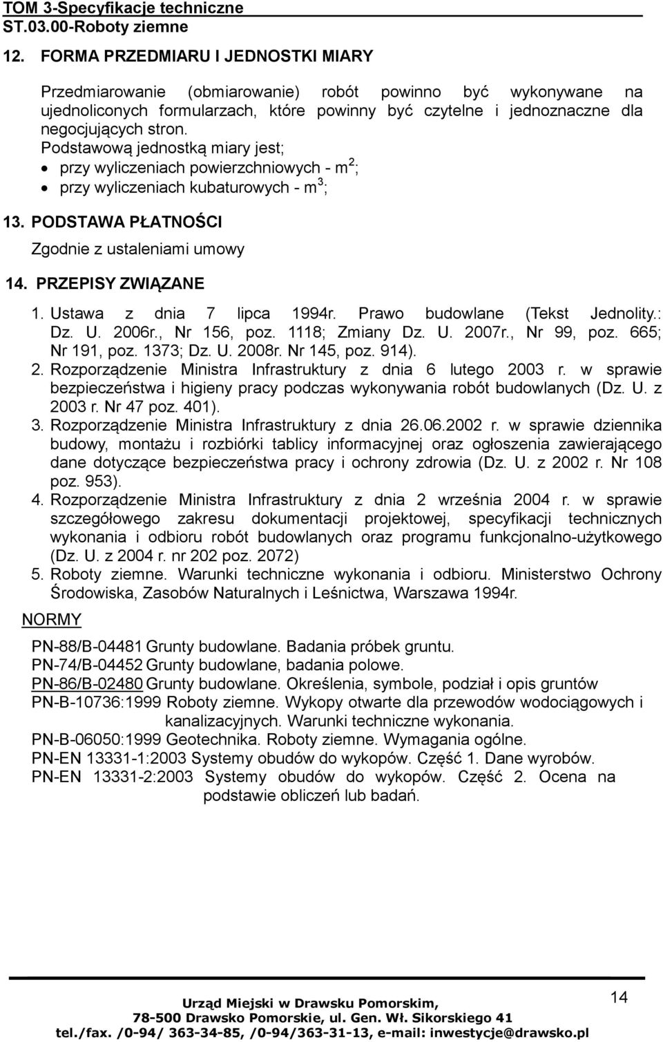 Ustawa z dnia 7 lipca 1994r. Prawo budowlane (Tekst Jednolity.: Dz. U. 2006r., Nr 156, poz. 1118; Zmiany Dz. U. 2007r., Nr 99, poz. 665; Nr 191, poz. 1373; Dz. U. 2008r. Nr 145, poz. 914). 2. Rozporządzenie Ministra Infrastruktury z dnia 6 lutego 2003 r.