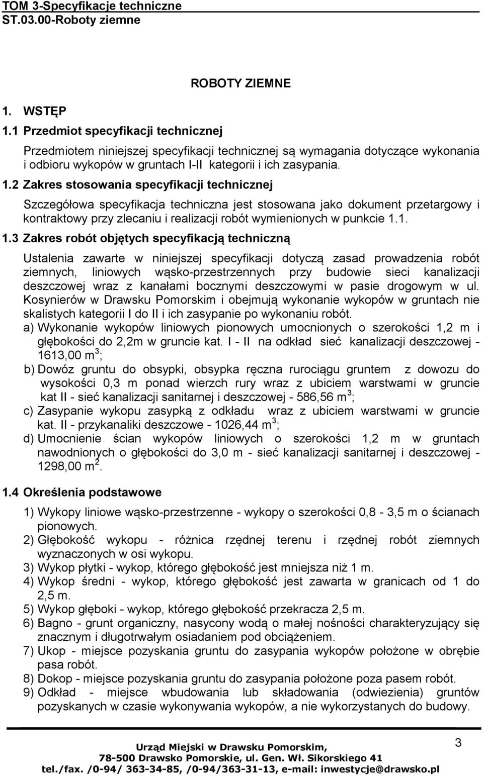 2 Zakres stosowania specyfikacji technicznej Szczegółowa specyfikacja techniczna jest stosowana jako dokument przetargowy i kontraktowy przy zlecaniu i realizacji robót wymienionych w punkcie 1.