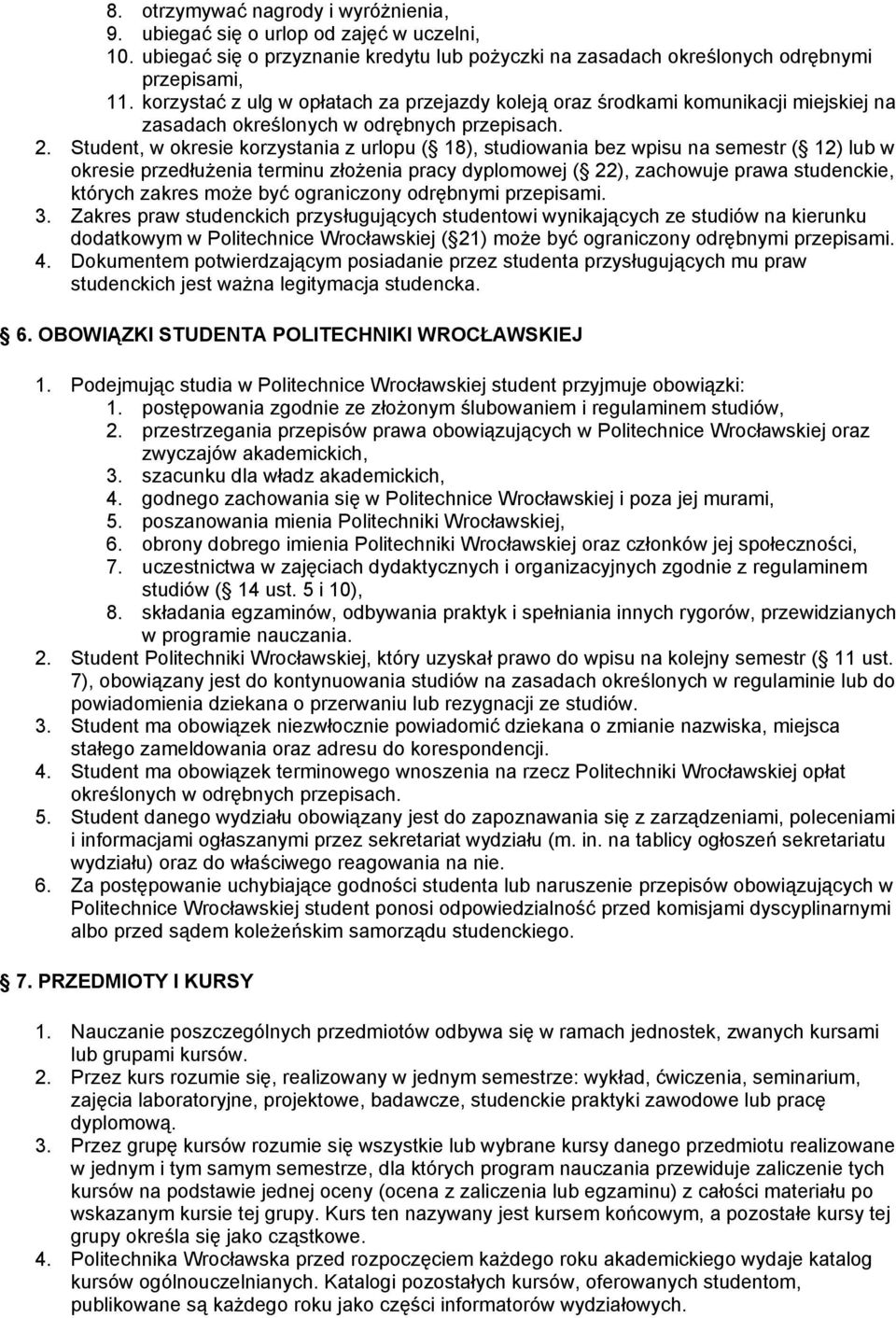 Student, w okresie korzystania z urlopu ( 18), studiowania bez wpisu na semestr ( 12) lub w okresie przedłużenia terminu złożenia pracy dyplomowej ( 22), zachowuje prawa studenckie, których zakres