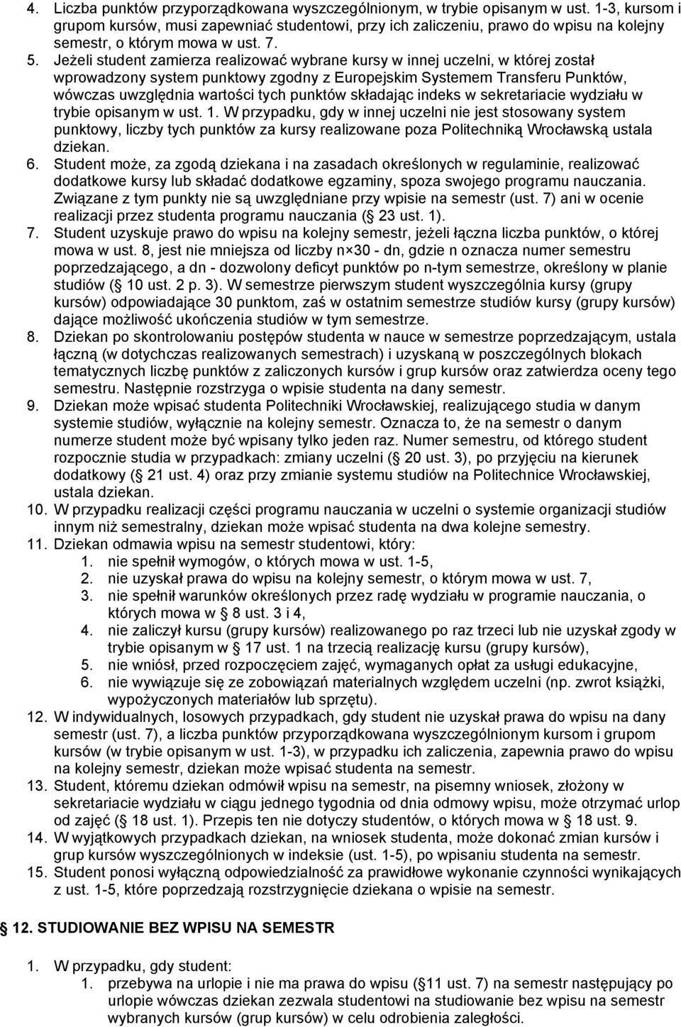 Jeżeli student zamierza realizować wybrane kursy w innej uczelni, w której został wprowadzony system punktowy zgodny z Europejskim Systemem Transferu Punktów, wówczas uwzględnia wartości tych punktów