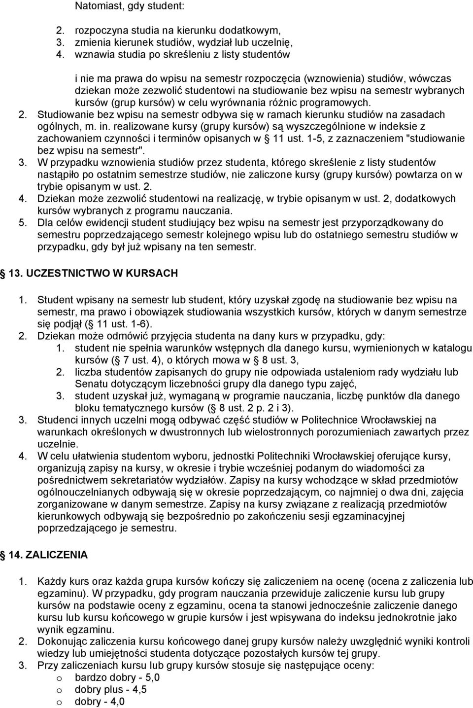 wybranych kursów (grup kursów) w celu wyrównania różnic programowych. 2. Studiowanie bez wpisu na semestr odbywa się w ramach kierunku studiów na zasadach ogólnych, m. in.