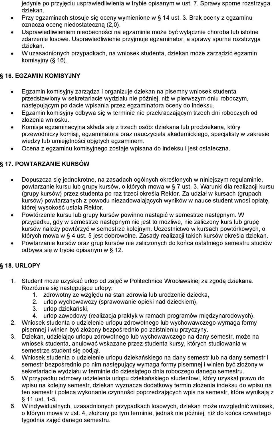 Usprawiedliwienie przyjmuje egzaminator, a sprawy sporne rozstrzyga dziekan. W uzasadnionych przypadkach, na wniosek studenta, dziekan może zarządzić egzamin komisyjny ( 16)