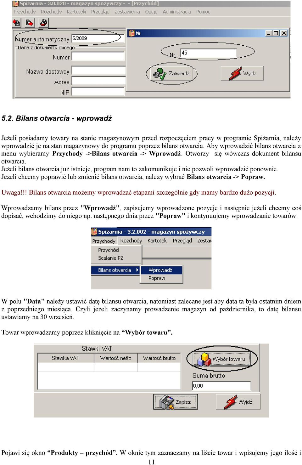 Jeżeli bilans otwarcia już istnieje, program nam to zakomunikuje i nie pozwoli wprowadzić ponownie. Jeżeli chcemy poprawić lub zmienić bilans otwarcia, należy wybrać Bilans otwarcia -> Popraw. Uwaga!