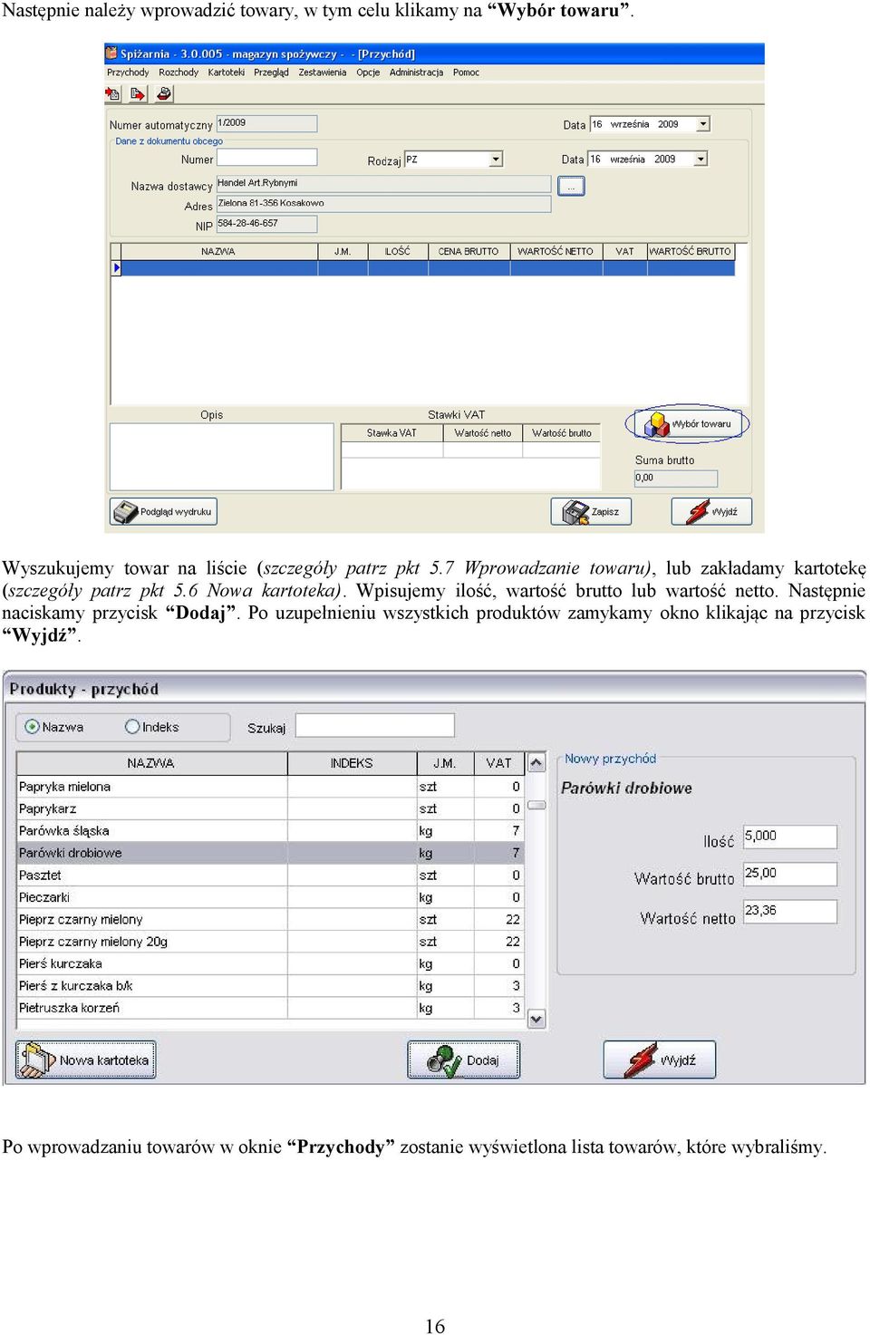 7 Wprowadzanie towaru), lub zakładamy kartotekę (szczegóły patrz pkt 5.6 Nowa kartoteka).