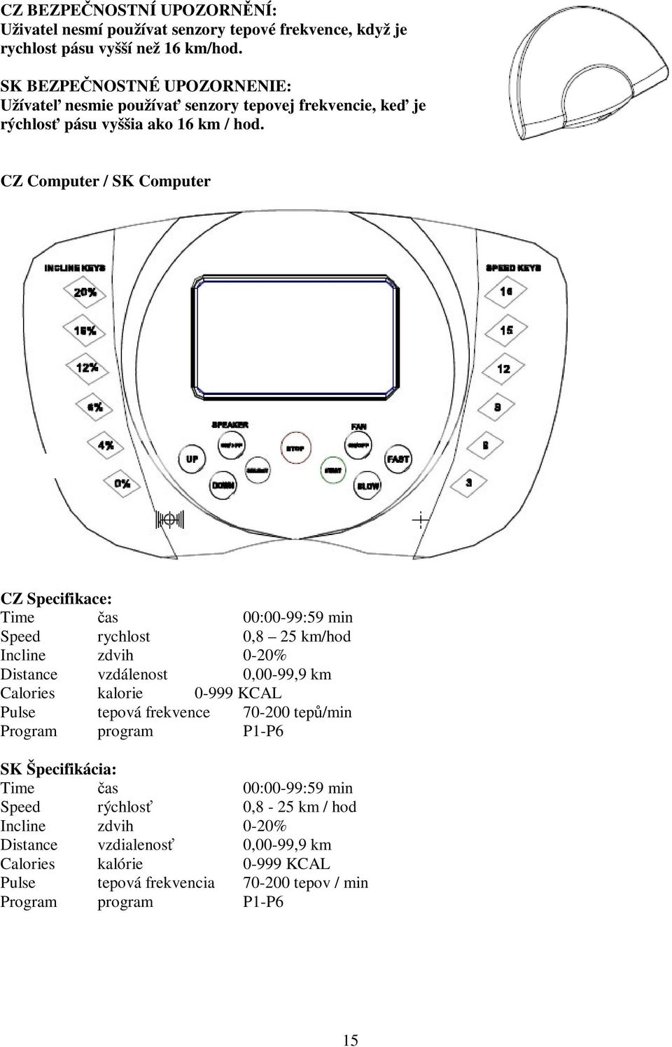 CZ Computer / SK Computer CZ Specifikace: Time as 00:00-99:59 min Speed rychlost 0,8 25 km/hod Incline zdvih 0-20% Distance vzdálenost 0,00-99,9 km Calories kalorie 0-999