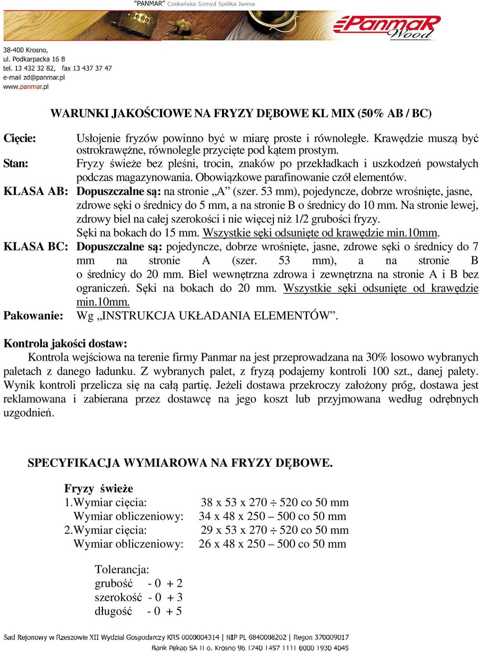 53 mm), pojedyncze, dobrze wrośnięte, jasne, zdrowe sęki o średnicy do 5 mm, a na stronie B o średnicy do 10 mm. Na stronie lewej, zdrowy biel na całej szerokości i nie więcej niż 1/2 grubości fryzy.