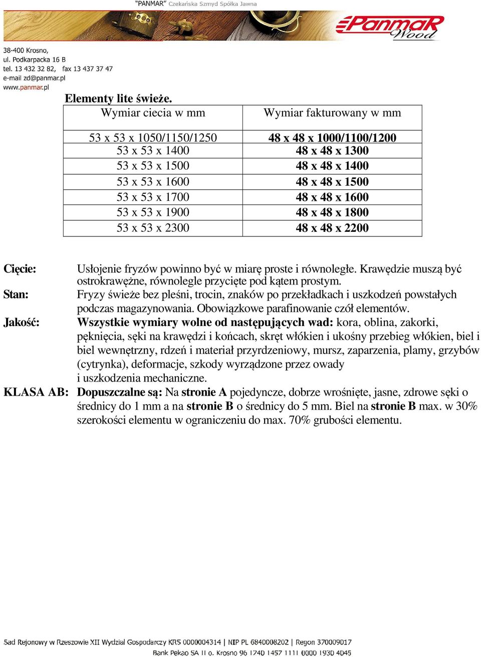 48 x 48 x 1600 53 x 53 x 1900 48 x 48 x 1800 53 x 53 x 2300 48 x 48 x 2200 Cięcie: Usłojenie fryzów powinno być w miarę proste i równoległe.