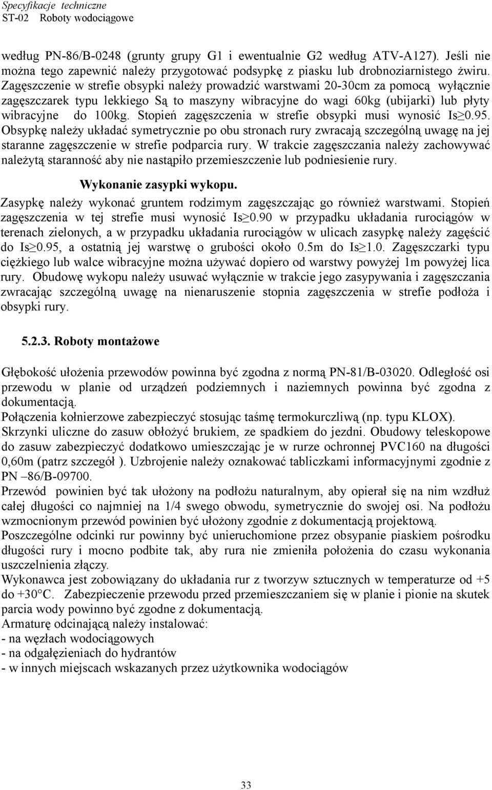 Stopień zagęszczenia w strefie obsypki musi wynosić Is 0.95. Obsypkę należy układać symetrycznie po obu stronach rury zwracają szczególną uwagę na jej staranne zagęszczenie w strefie podparcia rury.