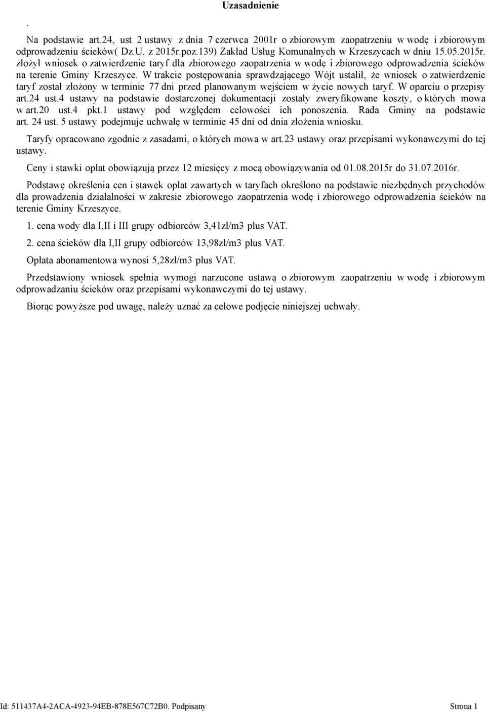 W trakcie postępowania sprawdzającego Wójt ustalił, że wniosek o zatwierdzenie taryf został ożony w terminie 77 dni przed planowanym wejściem w życie nowych taryf. W oparciu o przepisy art.24 ust.