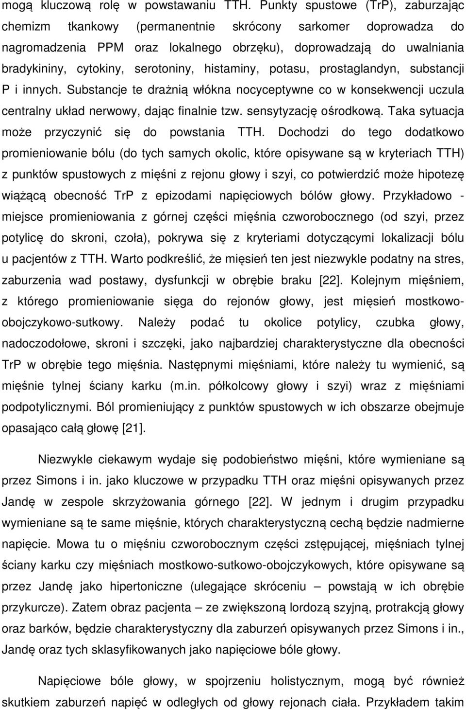 serotoniny, histaminy, potasu, prostaglandyn, substancji P i innych. Substancje te drażnią włókna nocyceptywne co w konsekwencji uczula centralny układ nerwowy, dając finalnie tzw.