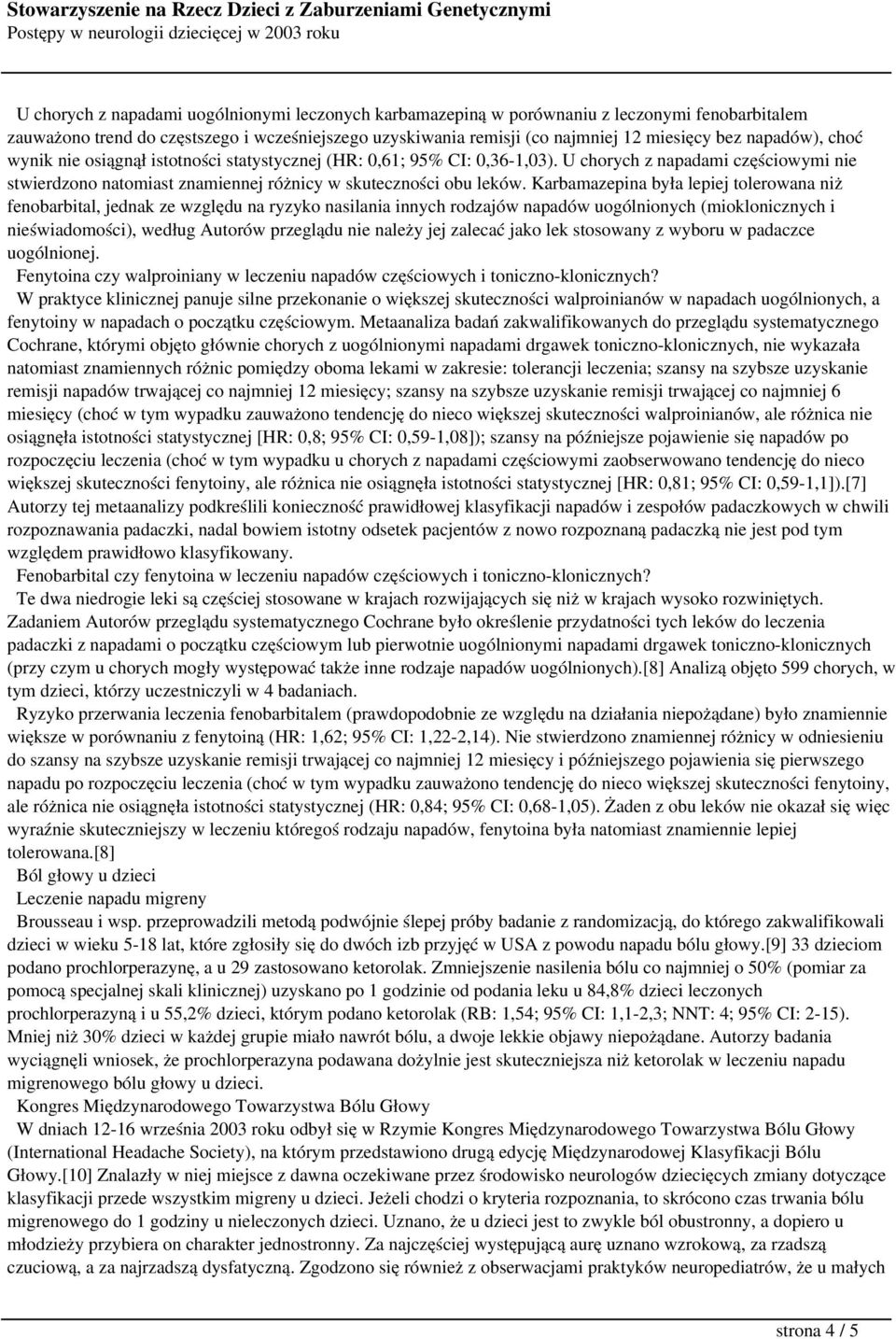 Karbamazepina była lepiej tolerowana niż fenobarbital, jednak ze względu na ryzyko nasilania innych rodzajów napadów uogólnionych (mioklonicznych i nieświadomości), według Autorów przeglądu nie