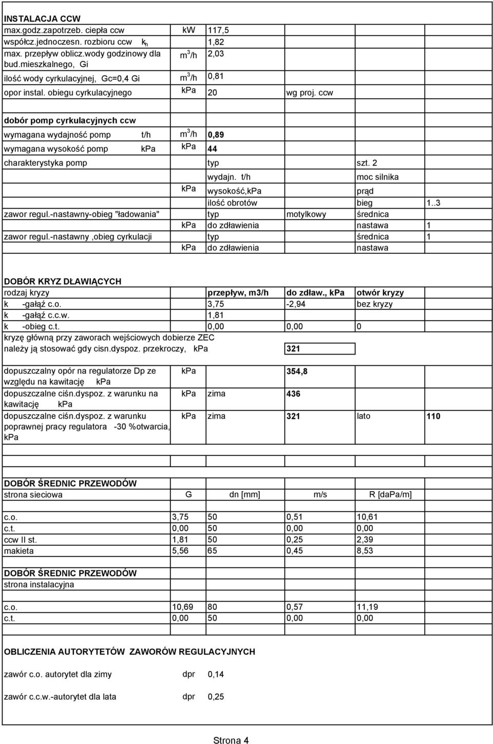 ccw dobór pomp cyrkulacyjnych ccw wymagana wydajność pomp t/h m 3 /h 0,89 wymagana wysokość pomp 44 charakterystyka pomp typ szt. 2 wydajn. t/h moc silnika wysokość, prąd ilość obrotów bieg 1.