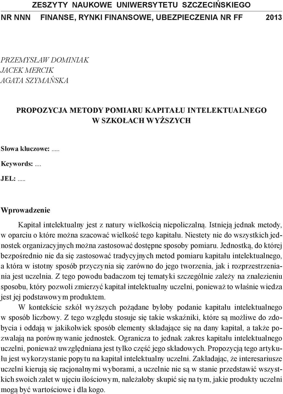 Istnieją jednak metody, w oparciu o które można szacować wielkość tego kapitału. Niestety nie do wszystkich jednostek organizacyjnych można zastosować dostępne sposoby pomiaru.